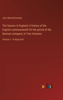 The Saxons in England; A history of the English commonwealth till the period of the Norman conquest, In Two Volumes: Volume 1 - in large print 3368376977 Book Cover