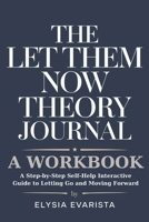 The Let Them Now Theory Journal: A Step by Step Self Help Interactive Guide to Letting Go and Moving Forward B0DR91WX3D Book Cover