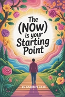 The (Now) Is Your Starting Point: Stop Waiting—Start Living Fully in the Now B0FFTDYR9R Book Cover