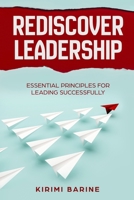 REDISCOVER LEADERSHIP: ESSENTIAL PRINCIPLES FOR LEADING SUCCESSFULLY 9966690352 Book Cover