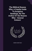 The Biblical Reason Why, A Family Guide To Scripture Readings, By The Author Of 'the Reason Why - General Science' 127720232X Book Cover