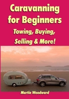 Caravanning for Beginners: Towing, Buying, Selling & More! 1447879082 Book Cover