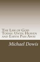The Law of God Today: Until Heaven and Earth Pass Away 0692299149 Book Cover