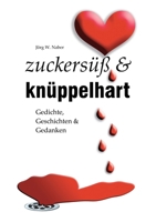 zuckersüß & knüppelhart: Gedichte, Geschichten & Gedanken von Jörg Wilhelm Naber (German Edition) 3757883241 Book Cover