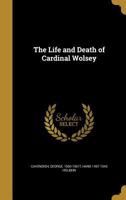 The Life and Death of Cardinal Wolsey 1340004534 Book Cover
