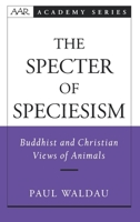 The Specter of Speciesism: Buddhist and Christian Views of Animals (American Academy of Religion Academy Series) 0195145712 Book Cover