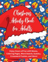 Christmas Activity Book for Adults: Enjoy Hours of Christmas Fun with Mazes, Coloring Pages, Word Search, Sudoku, Crossword Puzzles, and More 1959160095 Book Cover