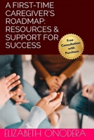 A FIRST-TIME CAREGIVER'S ROADMAP: RESOURCES & SUPPORT FOR SUCCESS B0F71LDPBD Book Cover