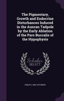 The Pigmentary, Growth and Endocrine Disturbances Induced in the Aunran Tadpole by the Early Ablation of the Pars Buccalis of the Hypophysis 1176384074 Book Cover