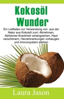 Kokos�l Wunder: Ein Leitfaden zur Verwendung von aus der Natur aus Kokos�l zum: Abnehmen, Alzheimer-Krankheit verlangsamen, Haut versch�nern, Herzerkrankungen vorbeugen und Immunsystem st�rken 1674069782 Book Cover