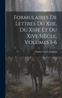 Formulaires de Lettres Du Xiie, Du Xiiie Et Du Xive Si�cle, Volumes 1-6 1022545973 Book Cover