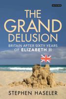 The Grand Delusion: Britain After Sixty Years of Elizabeth II 1780760736 Book Cover