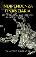 Indipendenza Finanziaria: Gestire la finanza personale per creare ricchezza. Include Finanza Personale e Libert� Finanziaria 1087337674 Book Cover