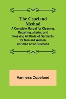 The Copeland method; a complete manual for cleaning, repairing, altering and pressing all kinds of garments for men and women, at home or for business .. 1172253781 Book Cover