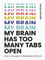 My Brain Has Too Many Tabs Open: How to Untangle Our Relationship with Tech 0711264279 Book Cover