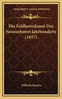 Die Feldherrnkunst Des Neunzehnten Jahrhunderts: Zum Selbststudium Und F�r Den Unterricht an H�heren Milit�rschulen (Classic Reprint) 0274402513 Book Cover