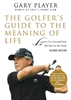 The Golfer's Guide to the Meaning of Life: Lessons I've Learned from My Life on the Links 1579544789 Book Cover