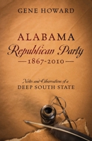 Alabama Republican Party - 1867-2010: Notes and Observations of a Deep South State 0578237652 Book Cover