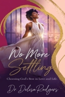 No More Settling: Choosing God's Best in Love and Life B0F4D85NWT Book Cover