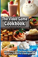 The Video Game Cookbook: More than 50 cooking recipes inspired by your favorite video games! B0CH258J5C Book Cover