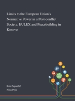 Limits to the European Union’s Normative Power in a Post-conflict Society: EULEX and Peacebuilding in Kosovo 3319778234 Book Cover