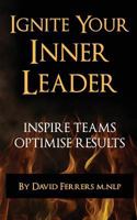 Ignite Your Inner Leader: Inspire Teams, Optimise Results 1499397224 Book Cover