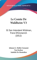 Le Comte De Waldheim V3: Et Son Intendant Wildman, Frere D'Emmerich (1812) 1160741085 Book Cover
