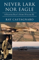 Never Lark Nor Eagle: A Fighter Pilot's Story Vol I 1401070140 Book Cover
