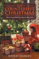 The Counterfeit Christmas: What the Gospels Really Teach about the Birth of Jesus 1512756377 Book Cover