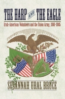 The Harp and the Eagle: Irish-American Volunteers and the Union Army, 1861-1865 081479940X Book Cover