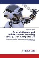 Co-evolutionary and Reinforcement Learning Techniques in Computer Go: Some Techniques of Machine Learning Applied to Computer Go 3659638595 Book Cover