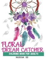 FLORAL DREAM CATCHER COLORING BOOK FOR ADULTS: Beautiful Dream Catcher Mandalas for Adults. For Relaxation, Meditation, Stress, Anxiety. Aditional ... such as Feathers, Flowers and Indian Styles. B08WJZCS17 Book Cover