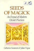 Seeds Of Magick: An Expose of Modern Occult Practices 0875428657 Book Cover