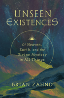 Unseen Existences: Of Heaven, Earth, and the Divine Mystery in All Things 1514005646 Book Cover
