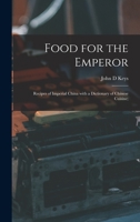 Food for the Emperor: Recipes of Imperial China with a Dictionary of Chinese Cuisine B0007DUG1I Book Cover