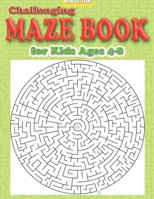 Challenging Maze Book for Kids Ages 4-8: Fun and Challenging Mazes Activity Puzzle Book for Kids Ages 4-8 Years A Fun and Cool Activity Book That's Perfect Fun and Entertainment for the Smart Kids in  1708197540 Book Cover