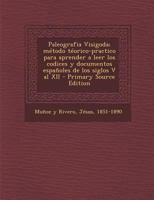 Paleografia Visigoda; m�todo t�orico-practico para aprender a leer los codices y documentos espa�oles de los siglos V al XII 1016063334 Book Cover