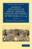 Memoirs of the Courts of Berlin, Dresden, Warsaw, and Vienna: In the Years 1777, 1778, and 1779, Volume 2 1241494584 Book Cover
