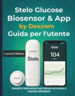 Stelo Glucose Biosensor & App by Dexcom Guida per l'utente: Semplici indicazioni per letture accurate e risultati affidabili B0FW5TX1C4 Book Cover