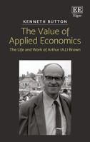 The Value of Applied Economics: The Life and Work of Arthur (A.J.) Brown 1786433656 Book Cover