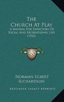 The Church At Play: A Manual For Directors Of Social And Recreational Life 1165111926 Book Cover