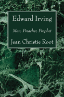 Edward Irving: Man, Preacher, Prophet 1608993744 Book Cover