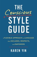 The Conscious Style Guide: A Flexible Approach to Language That Includes, Respects, and Empowers 0316478547 Book Cover