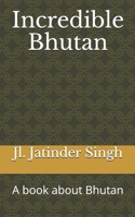 Incredible Bhutan: A book about Bhutan 1086992954 Book Cover