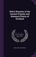 Select Remains of the Ancient Popular and Romance Poetry of Scotland 1377437787 Book Cover