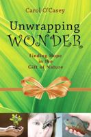 Unwrapping Wonder : Finding Hope in the Gift of Nature 0981892981 Book Cover