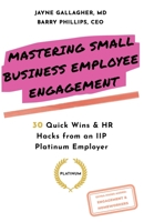 Mastering Small Business Employee Engagement: 30 Quick Wins & HR Hacks from an IIP Platinum Employer 1838593543 Book Cover