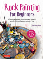 Rock Painting for Beginners: A Complete Guide to Techniques and Supplies with 50 Designs to Inspire You 0804857555 Book Cover
