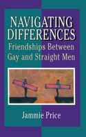 Navigating Differences: Friendships Between Gay and Straight Men 1560239522 Book Cover