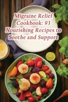 Migraine Relief Cookbook: 93 Nourishing Recipes to Soothe and Support B0CLPGY7TP Book Cover